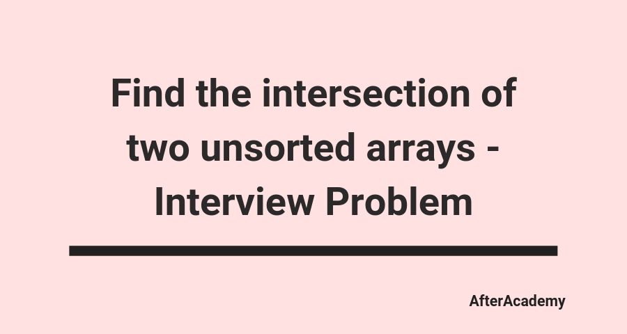 Find the intersection of two unsorted arrays - Interview Problem