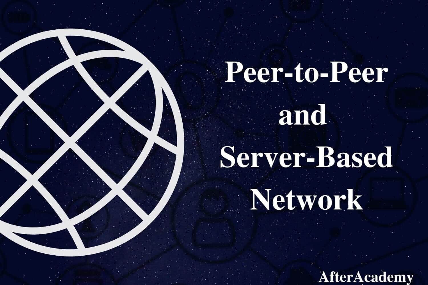 What are Peer-to-Peer networks and Server-Based networks?