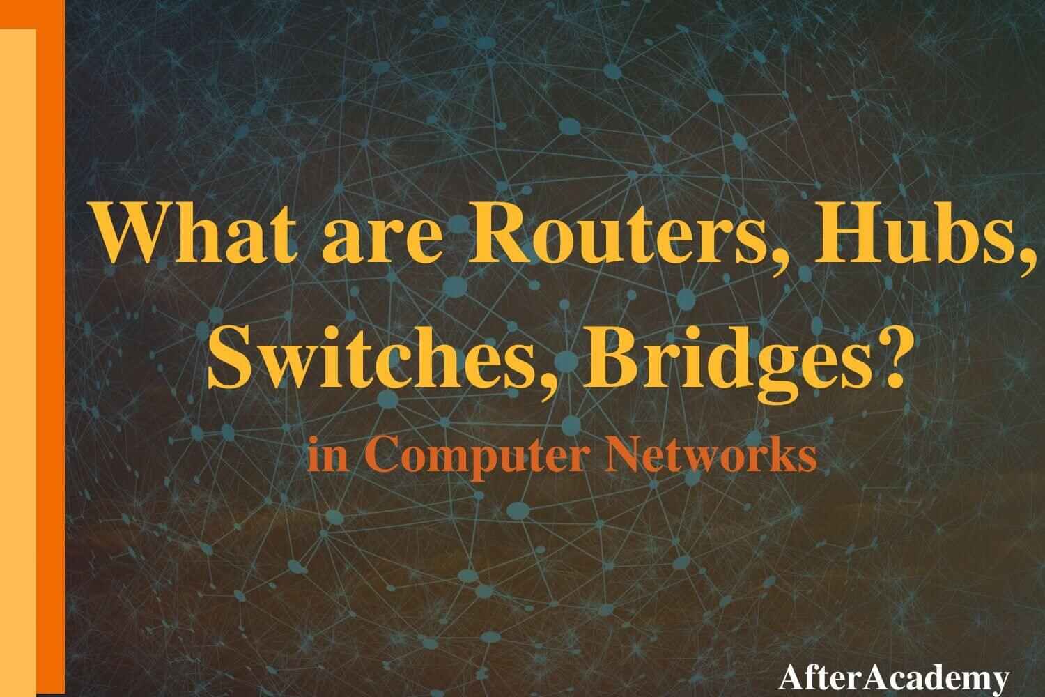What are Routers, Hubs, Switches, Bridges?