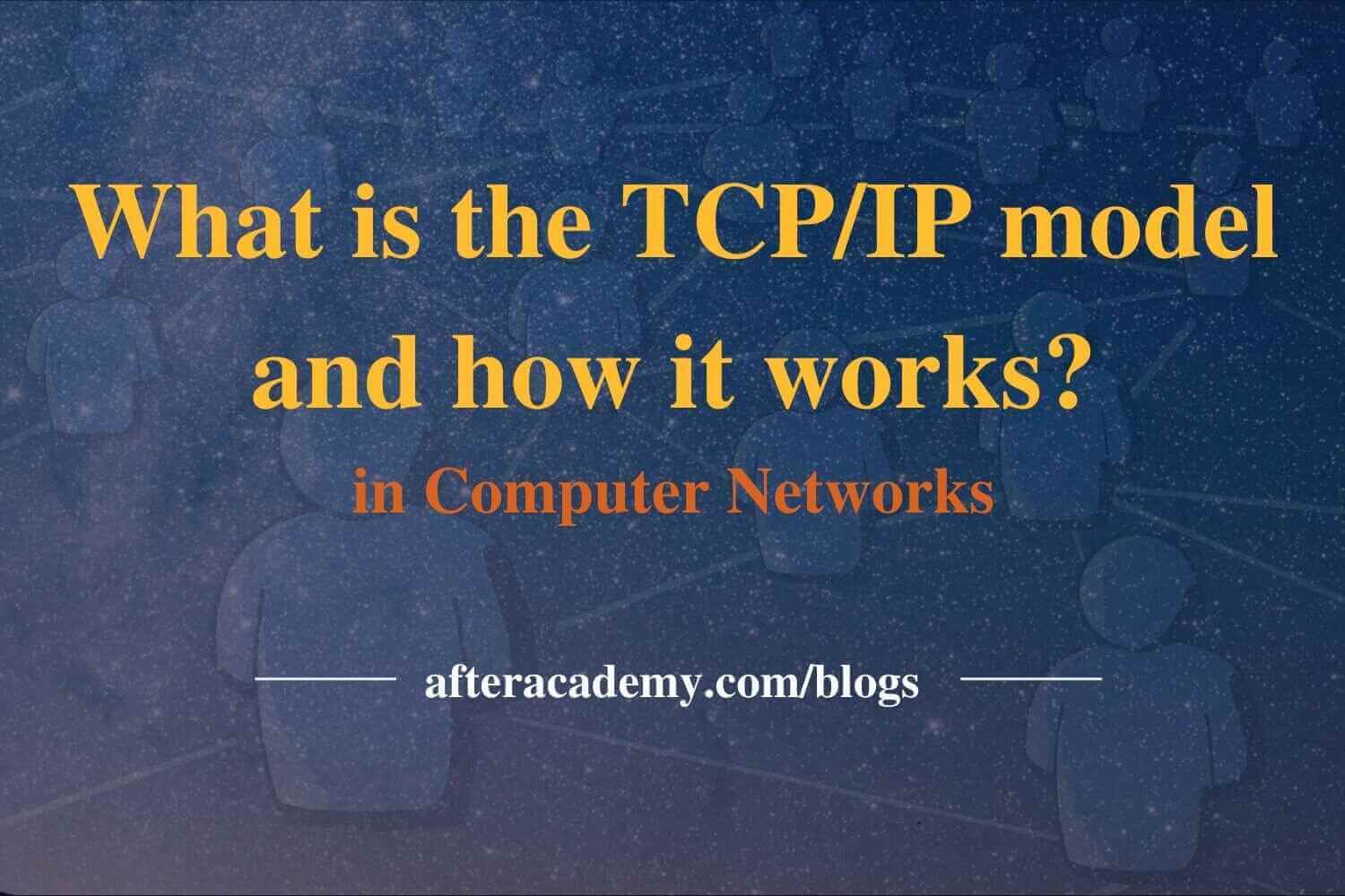 What is the TCP/IP model and how it works?